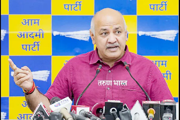 मनीष सिसोदियांनी घेतली 100 कोटीची लाच