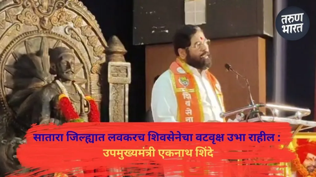 Eknath Shinde | एकनाथ शिंदे लेना बँक नाही, देना बँक आहे ; उपमुख्यमंत्री शिंदेंनी विरोधकांना डिवचलं Shiv Sena banyan tree will soon be standing in Satara Eknath Shinde